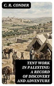 Tent Work in Palestine: A Record of Discovery and Adventure