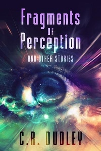  C.R. Dudley - Fragments of Perception and Other Stories.