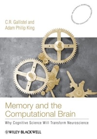 C. R. Gallistel et Adam Philip King - Memory and the Computational Brain: Why Cognitive Science Will Transform Neuroscience.