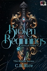  C.R. Rice - Broken Beginnings: Story of Thane - The Realm Series, #6.