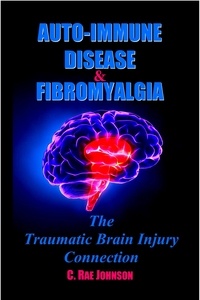  C. Rae Johnson - Auto Immune Disease and Fibromyalgia: The Traumatic Brain Injury Connection - TRAUMATIC BRAIN INJURY: TBI &amp; POST-CONCUSSION SYNDOME: PCS, #3.