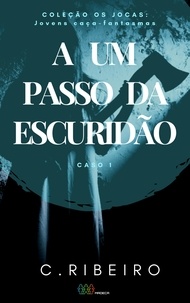  C. Ribeiro - A um passo da escuridão: Os JOCAS - Caso 1 - Coleção Os JOCAS - Jovens caça-fantasmas, #1.