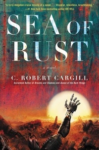 C. Robert Cargill - Sea of Rust - A Novel.