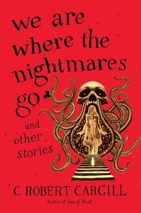 C. Robert Cargill - We Are Where the Nightmares Go and Other Stories.