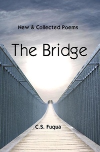  C.S. Fuqua - The Bridge ~ New &amp; Collected Poems.