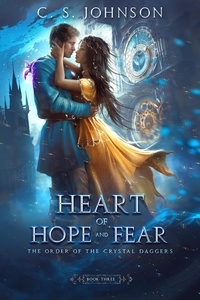  C. S. Johnson - Heart of Hope and Fear - The Order of the Crystal Daggers, #3.