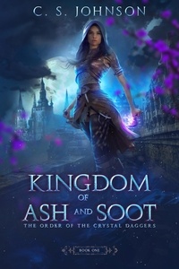  C. S. Johnson - Kingdom of Ash and Soot - The Order of the Crystal Daggers, #1.