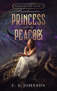  C. S. Johnson - The Princess and the Peacock - Birds of Fae, #1.