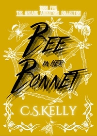  C.S.Kelly - Bee in her Bonnet - The Arcane Ancestors Collection, #5.