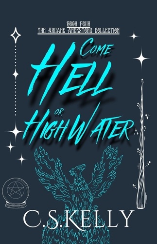  C.S.Kelly - Come Hell or High Water - The Arcane Ancestors Collection, #4.