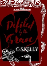  C.S.Kelly - Defiled by the Grave - The Arcane Ancestors Collection, #1.