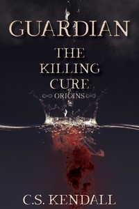  C.S. Kendall - Origins: Guardian - The Killing Cure.