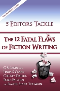  C. S. Lakin et  Linda S. Clare - 5 Editors Tackle the 12 Fatal Flaws of Fiction Writing - The Writer's Toolbox Series.