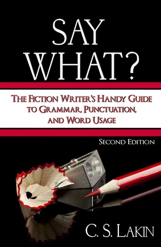  C. S. Lakin - Say What? Second Edition: The Fiction Writer's Handy Guide to Grammar, Punctuation, and Word Usage - The Writer's Toolbox Series, #1.