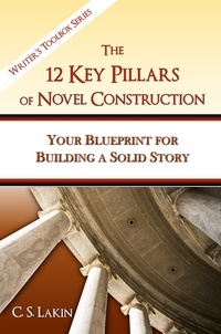  C. S. Lakin - The 12 Key Pillars of Novel Construction - The Writer's Toolbox Series.