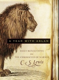 C. S. Lewis - A Year with Aslan - Daily Reflections from The Chronicles of Narnia.