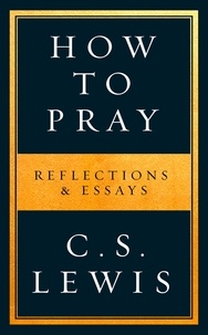 C. S. Lewis - How to Pray.