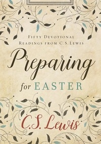 C. S. Lewis - Preparing for Easter - Fifty Devotional Readings from C. S. Lewis.