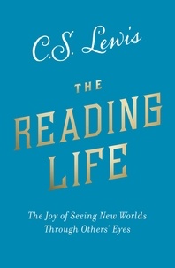 C. S. Lewis - The Reading Life - The Joy of Seeing New Worlds Through Others’ Eyes.