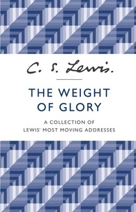 C. S. Lewis - The Weight of Glory - A Collection of Lewis’ Most Moving Addresses.
