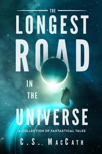  C.S. MacCath - The Longest Road in the Universe: A Collection of Fantastical Tales.