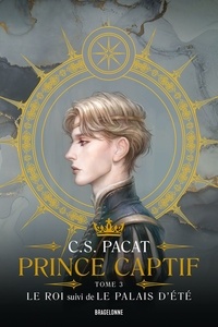 C-S Pacat - Prince captif Tome 3 : Le roi - Suivi de Le Palais dété.