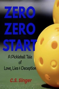Zero Zero Start - A Pickleball Tale of Love, Lies &amp; Deception