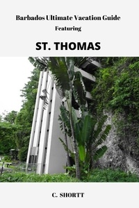  C. Shortt - Barbados Ultimate Vacation Guide Featuring St. Thomas.