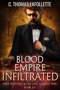 C. Thomas Lafollette - Blood Empire Infiltrated - Luke Irontree &amp; The Last Vampire War, #6.