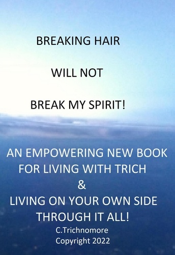  C.Trichnomore - Breaking Hair Will Not Break My Spirit! An Empowering New Book For Living With Trich - TrichNoMore.