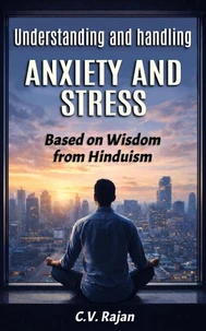 Understanding And Handling Anxiety and Stress -  Based on Wisdom from Hinduism