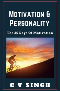 C V SINGH - Motivation And Personality: The 30 Days Of Motivation.
