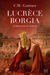 C.W. Gortner - Lucrèce Borgia : La Princesse du Vatican.