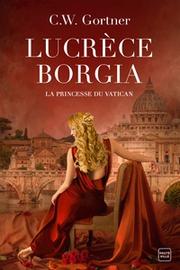 C. W. Gortner - Lucrèce Borgia - La Princesse du Vatican.