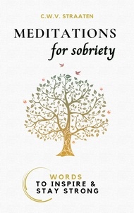 C.W. V. Straaten - Meditations For Sobriety: Addiction Recovery Book: Words To Inspire &amp; Stay Strong.