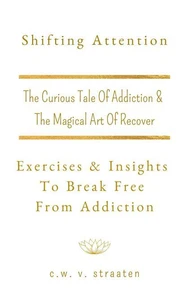 Shifting Attention: Exercises &amp; Insights To Break Free From Addiction