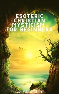 Téléchargement de livres sur iphone Esoteric Christian Mysticism for Beginners par C.Z. Crusader (French Edition)