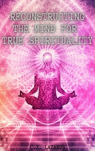  C.Z. Lazarus - Reconstructing the Mind for True Spirituality.