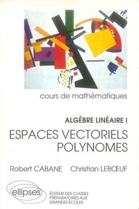  Cabane - Cours de mathématiques Tome 11 - Algèbre linéaire.