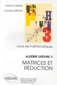  Cabane - Cours de mathématiques Tome 12 - Matrices et réduction.