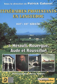Itineraires Protestants En Languedoc Du Xvieme Au Xxeme Siecle. Tome 3, Herault, Rouergue, Aude Et Roussillon