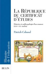 La Republique Du Certificat D'Etudes. Histoire Et Anthropologie D'Un Examen (Xixeme-Xxeme Siecles)