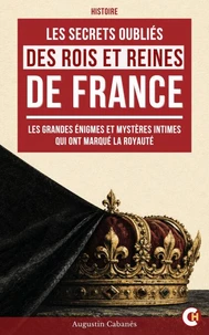Les Secrets Oubliés des Rois et Reines de France