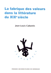 La fabrique des valeurs dans la littérature du XIXe siècle