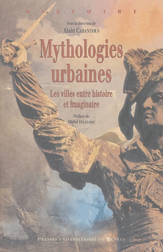 Alain Cabantous et  CABANTOUS - Mythologies urbaines - Les villes entre histoire et imaginaire.
