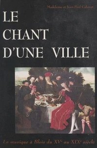Le chant d'une ville : la musique à Blois, du XVe au XIXe siècle