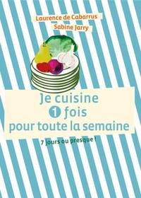 Je cuisine 1 fois pour toute la semaine - 7 jours ou presque !