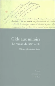 Gide Aux Miroirs. Le Roman Du Xxeme Siecle, Melanges Offerts A Alain Goulet