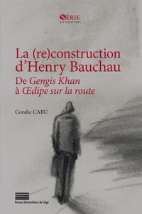 La (re)construction d'henry bauchau : de gengis khan a a dipe sur la route