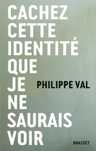 Philippe Val - Cachez cette identité que je ne saurais voir.